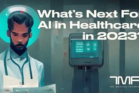 What's Next For AI In Healthcare In 2023? - The Medical Futurist