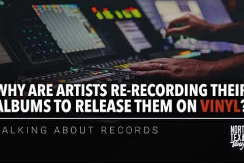 Why Are Artists Re-recording Their Own Albums To Release Them On Vinyl? | Talking About Records