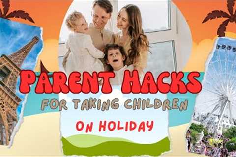 Parent Hacks for Taking Children on Vacation