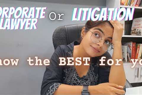 *THE BEST GUIDE* TO DECIDE BETWEEN CORPORATE LAW CAREER &amp; LITIGATION - How do law students..