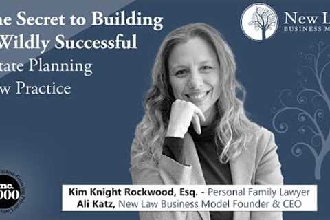 The Secret to Building a Wildly Successful Estate Planning Law Firm | Kim Rockwood and Ali Katz 2021