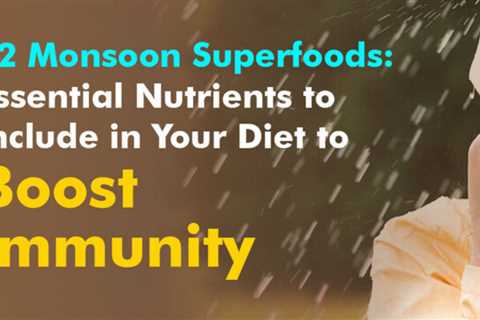 12 Monsoon Superfoods: Essential Nutrients to Include in Your Diet to Boost Immunity