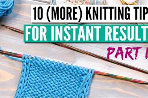10 (more) knitting tips that really make you a better knitter - Part 2