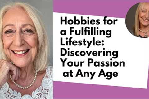 Hobbies for a Fulfilling Lifestyle: Discovering Your Passion at Any Age