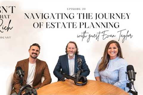 Navigating the Journey of Estate Planning with Evan Taylor - Isn't That Rich Podcast | Episode 28