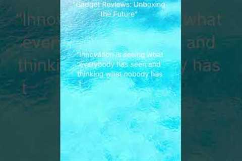 Gadget Reviews: Unboxing the Future