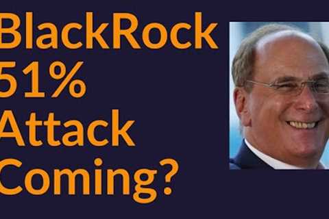 BlackRock 51% Attack Coming?