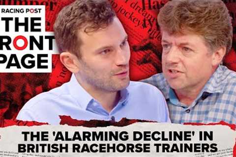 The 'ALARMING DECLINE' in British racehorse trainers | The Front Page | Horse Racing News