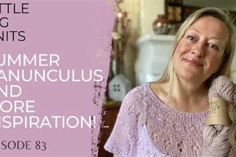 Episode 83 - A Summer Ranunculus, More Summer Inspiration, Nordic knitting plans