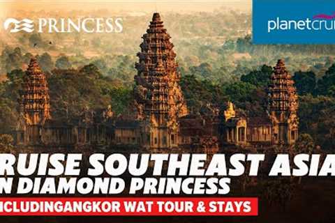 Cruise Southeast Asia on Diamond Princess and discover Singapore &amp; Angkor Wat | Planet Cruise