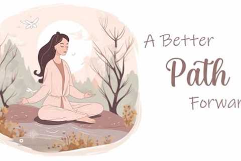 A Better Path Forward: Your Life's Journey  (Guided Meditation)