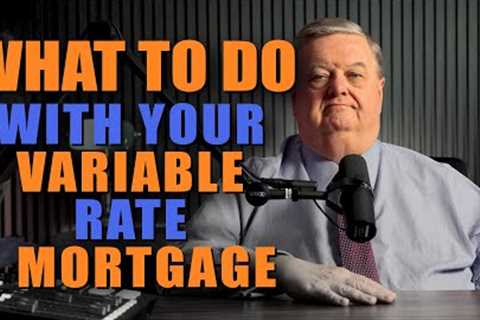 Concerned About Your Variable Rate Mortgage | What Should You Do?