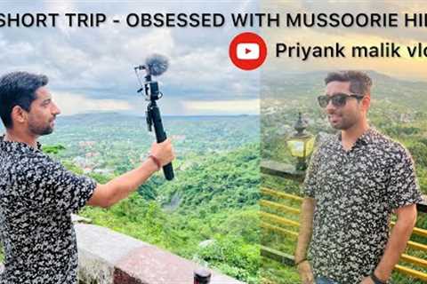 SHORT TRIP - OBSESSED WITH MUSSOORIE HILLS#youtube #mussoorie#vlog#priyankmalikvlog #viral#trending