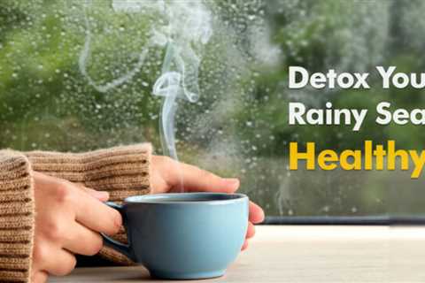 Detox Your Body During Rainy Season with Healthy Monsoon Diet