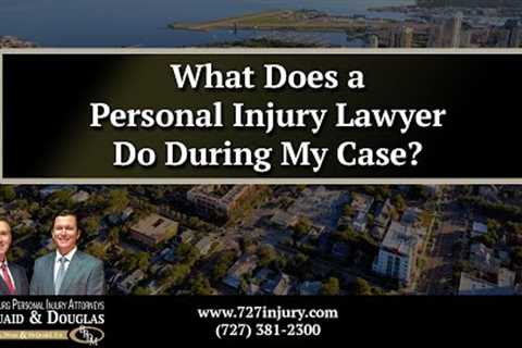 What Does a Personal Injury Lawyer Do During My Case?