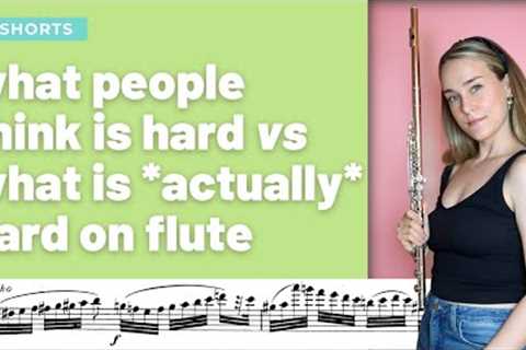 What people think is hard on the flute VS what is actually hard