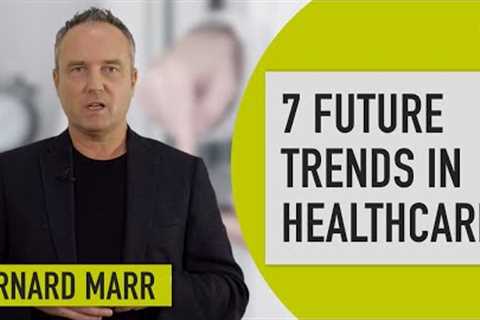 The 7 Biggest Future Trends In Healthcare