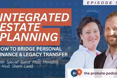 Today's Financial Plan, Tomorrow's Wealth Transfer: Integrated Estate Planning | The Probate Podcast