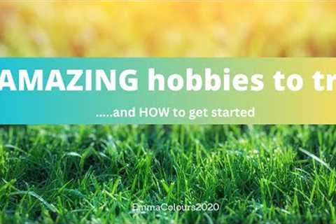 5 awesome hobbies I highly recommend and how to get started with them