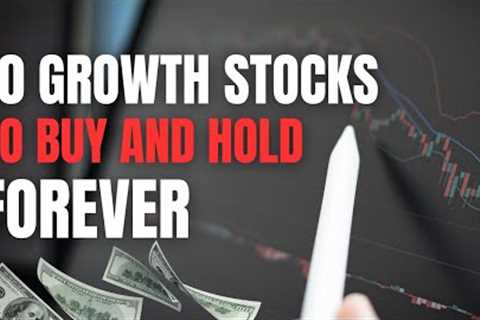 10 Growth Stocks for Long-Term Investors to Buy and Hold Forever