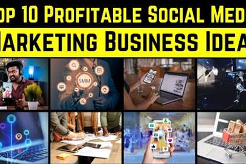 Top 10 Profitable Social Media Marketing Business Ideas - You Need to Know
