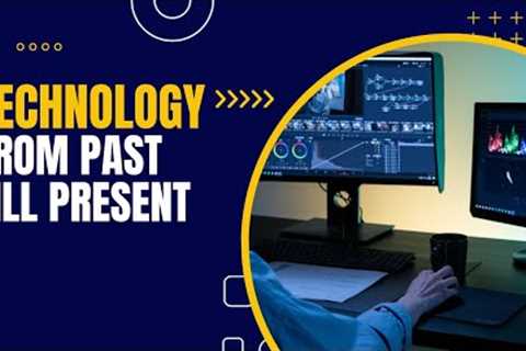 The Evolution of Technology: From Past till Present!!