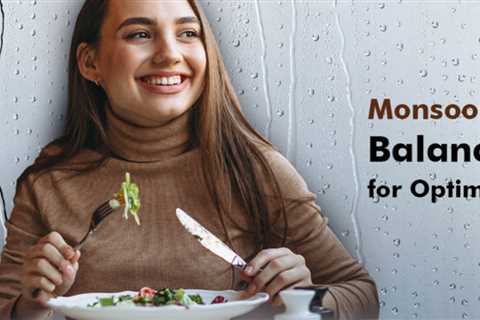 Monsoon Meal Planning: Balancing Nutrients for Optimal Immune Function