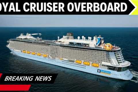 BREAKING CRUISE NEWS - Royal Caribbean Passenger Overboard