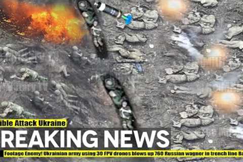 Footage Enemy! Ukrainian army using 30 FPV drones blows up 760 Russian wagner in trench line Bakhmut