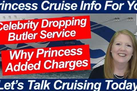 CRUISE NEWS! PORT CHANGES CELEBRITY DROPPING BUTLER WHY NEW PRINCESS CHARGES CHRISTMAS MARKET CRUISE