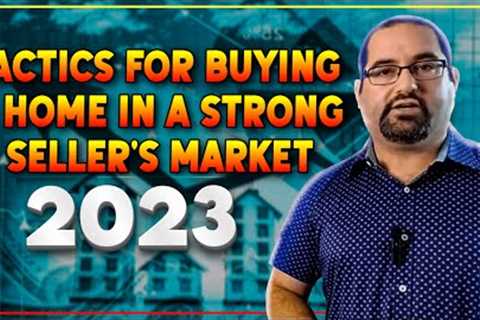 Tactics for Buying a Home in a Strong Seller's Market (2023)