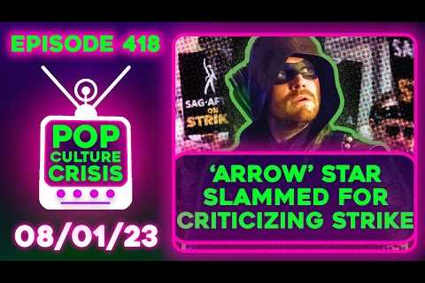 Pop Culture Crisis 418 - 'Arrow' Star SLAMMED For Criticizing Strike, WB in Hot Water For Memes