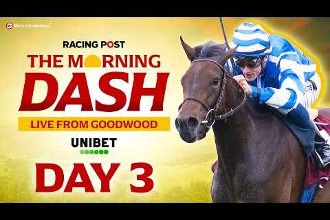 The Morning Dash | Goodwood Day Three Preview | Horse Racing Tips &amp; Analysis