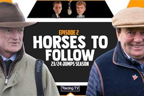 23/24 Jumps Horses To Follow | EPISODE P2 | Horse Racing Tips