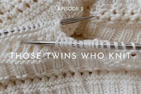 THOSE TWINS WHO KNIT EPISODE 3 - Knitting Podcast