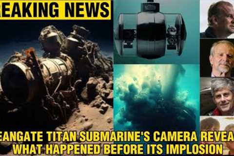 OceanGate Titan Submarine's Camera Revealed What Happened Before Its Implosion