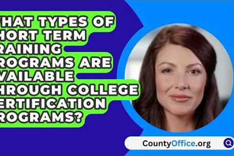 What Types Of Short Term Training Programs Are Available Through College Certification Programs?