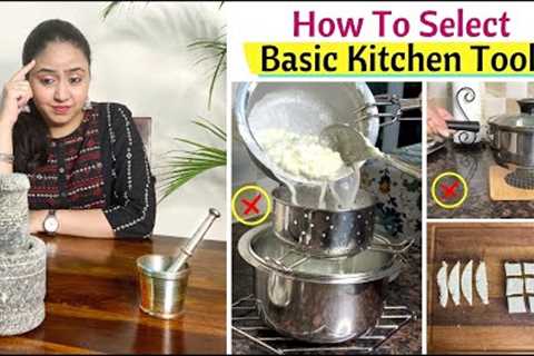 How To Select Basic Kitchen Tools | 7 Smart Kitchen Essentials | Best Kitchen Tools