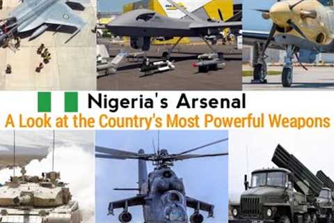 Nigeria's Military equipment: A Look at the Country's Most Powerful Weapons