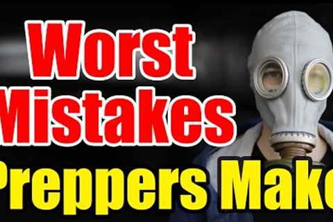 6 Worst Mistakes Preppers Makes – Don’t Do These and SURVIVE!