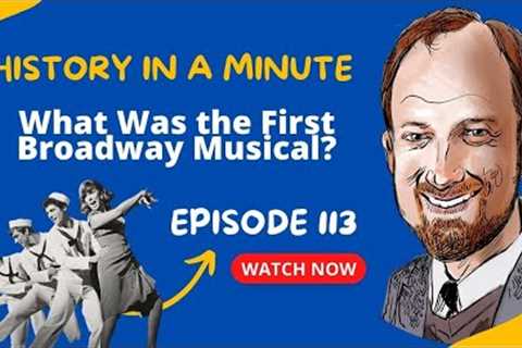 What was the first Broadway Musical? History In a Minute (Episode 113)