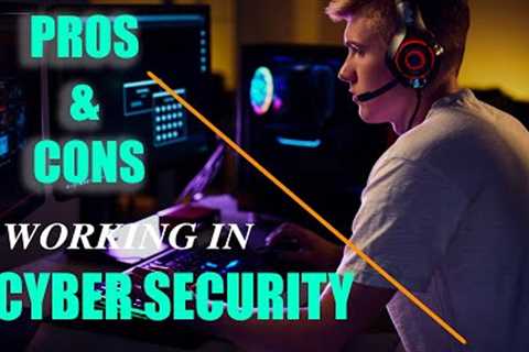 Reality of working in Cyber Security | Pros and Cons