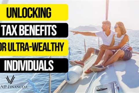 Unlocking Tax Benefits for High Net Worth and Ultra-Wealthy Individuals in 2023