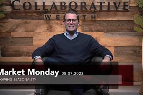 Market Monday | Slowing Seasonality | August 8, 2023
