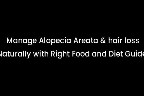 Manage Alopecia Areata And Hair Loss Naturally With Right Food and Diet Guide
