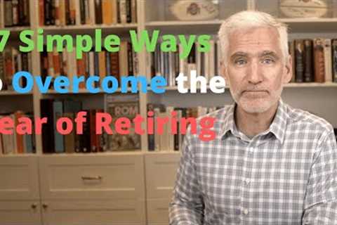 7 Simple Ways to Overcome the Fear of Retiring