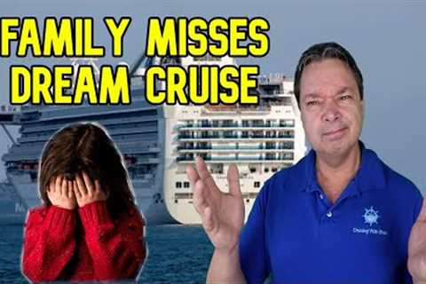 CRUISE NEWS - FAMILY MAKES ONE MISTAKE AND MISS A DREAM CRUISE