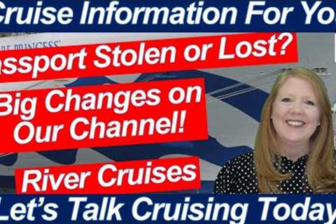 CRUISE NEWS! UPCOMING CHANGES TO OUR CHANNEL RIVER CRUISES PASSPORT LOST OR STOLEN? WHAT TO DO