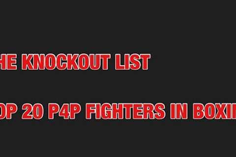 THE UPDATED KNOCKOUT LIST: MY TOP 20 P4P FIGHTERS IN BOXING! WHO WILL BE IN THE TOP 10???