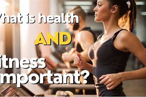 What is health and fitness important?